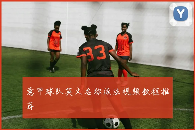 意甲球队英文名称读法视频教程推荐
