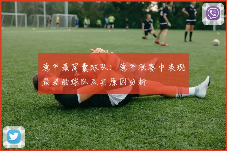 意甲最窝囊球队：意甲联赛中表现最差的球队及其原因分析